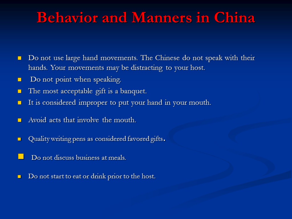 Behavior and Manners in China Do not use large hand movements. The Chinese do